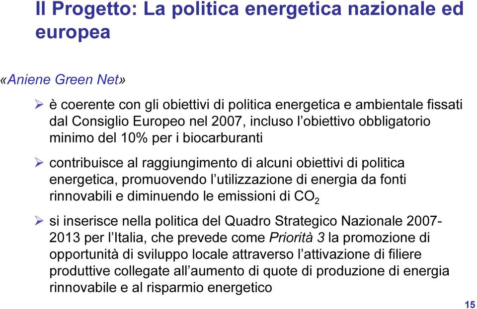 energia da fonti rinnovabili e diminuendo le emissioni di CO 2 si inserisce nella politica del Quadro Strategico Nazionale 2007-2013 per l Italia, che prevede come Priorità 3 la