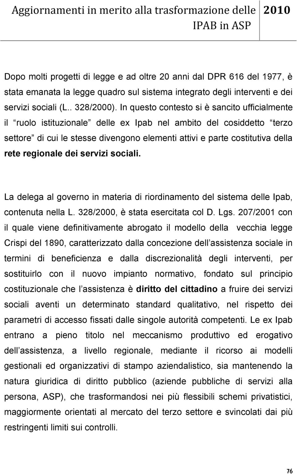 regionale dei servizi sociali. La delega al governo in materia di riordinamento del sistema delle Ipab, contenuta nella L. 328/2000, è stata esercitata col D. Lgs.