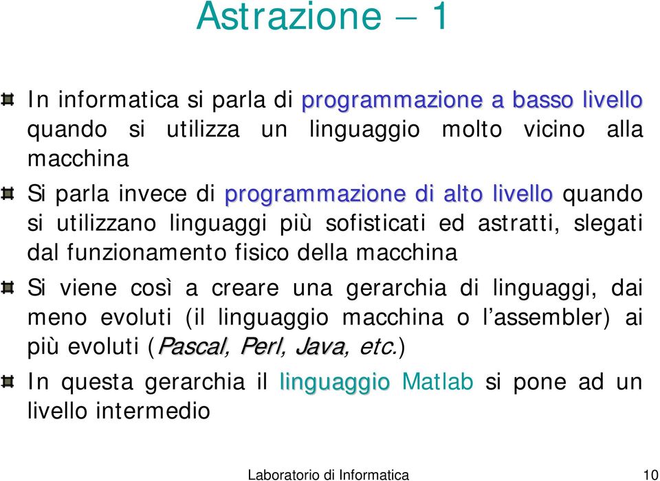 fisico della macchina Si viene così a creare una gerarchia di linguaggi, dai meno evoluti (il linguaggio macchina o l assembler) ai più