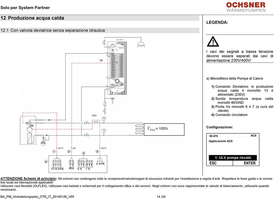 produzione acqua calda il morsetto 13 è alimentato (230V) 2) Sonda temperatura acqua calda morsetti 46/GND 3) Ponte fra morsetti 6