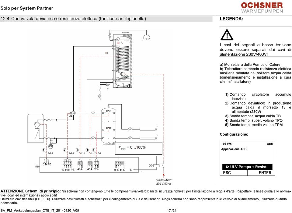 in produzione acqua calda il morsetto 13 è alimentato (230V) 3) Sonda temper. acqua calda TB 4) Sonda temp. super. volano TPO 5) Sonda temp.