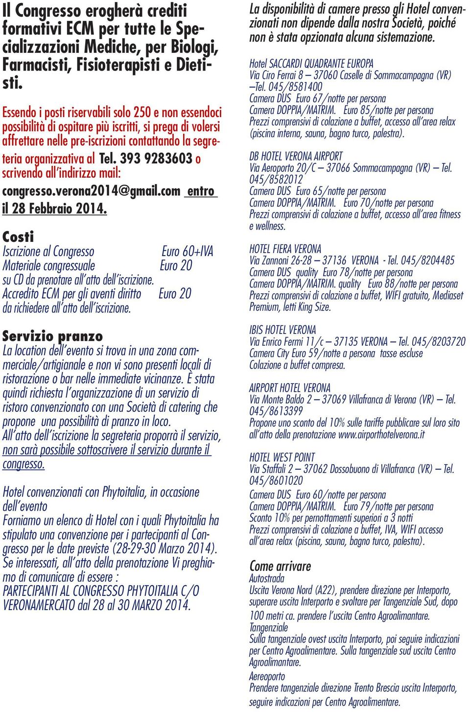 393 9283603 o scrivendo all indirizzo mail: congresso.verona2014@gmail.com entro il 28 Febbraio 2014.