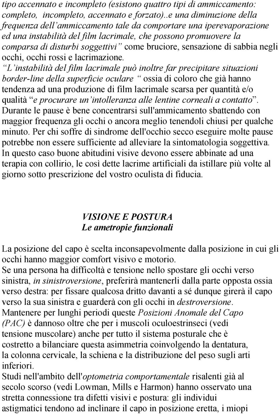 bruciore, sensazione di sabbia negli occhi, occhi rossi e lacrimazione.