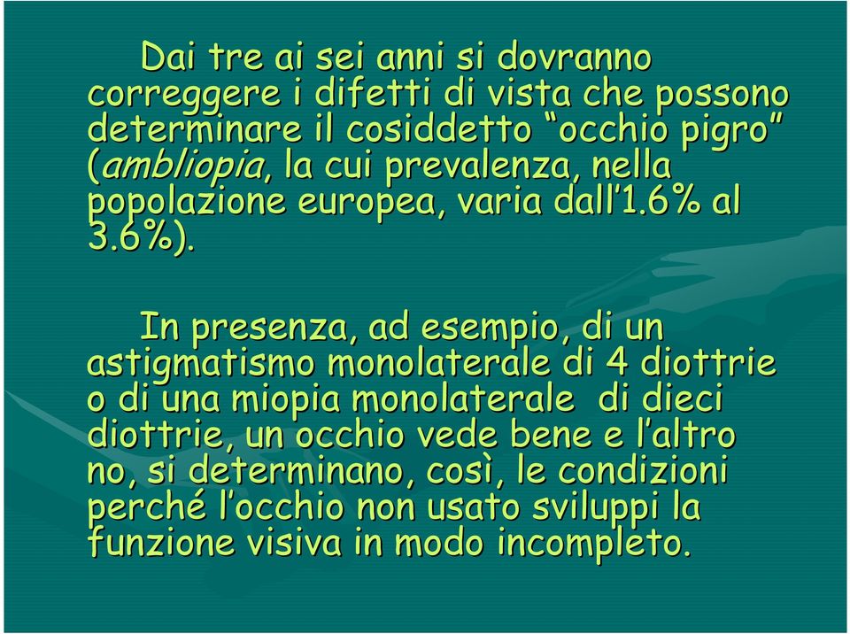 In presenza, ad esempio, di un astigmatismo monolaterale di 4 diottrie o di una miopia monolaterale di dieci