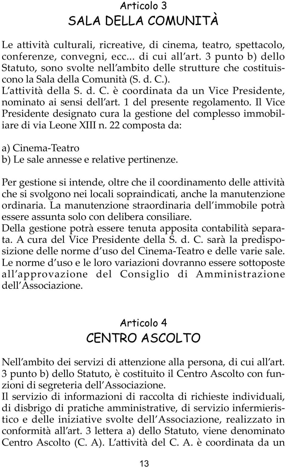 1 del presente regolamento. Il Vice Presidente designato cura la gestione del complesso immobiliare di via Leone XIII n. 22 composta da: a) Cinema-Teatro b) Le sale annesse e relative pertinenze.