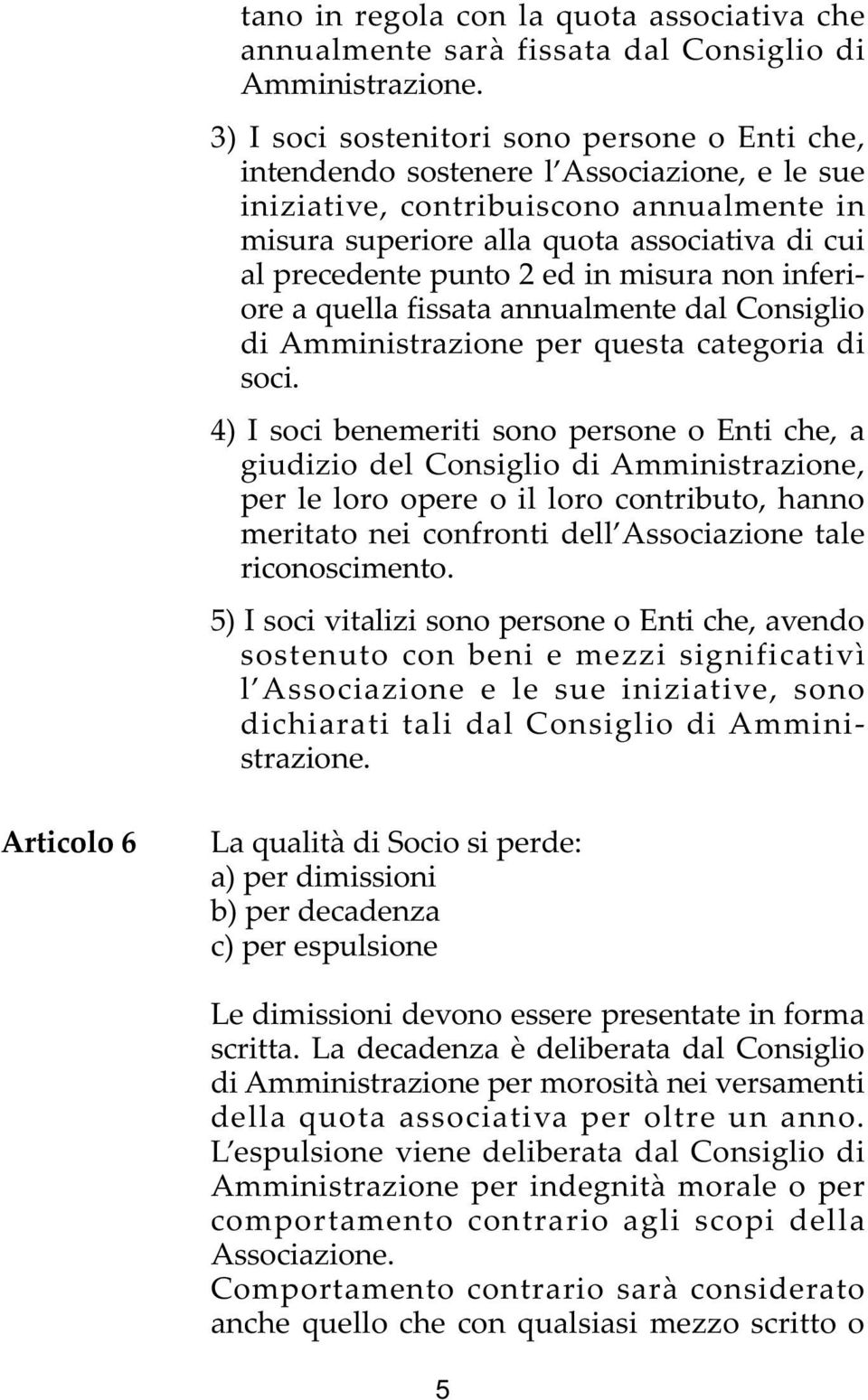 punto 2 ed in misura non inferiore a quella fissata annualmente dal Consiglio di Amministrazione per questa categoria di soci.