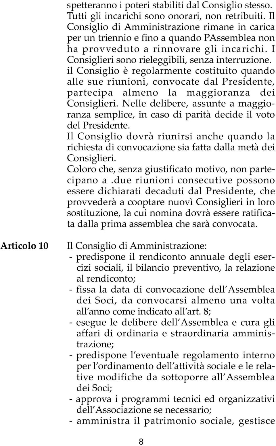 il Consiglio è regolarmente costituito quando alle sue riunioni, convocate dal Presidente, partecipa almeno la maggioranza dei Consiglieri.