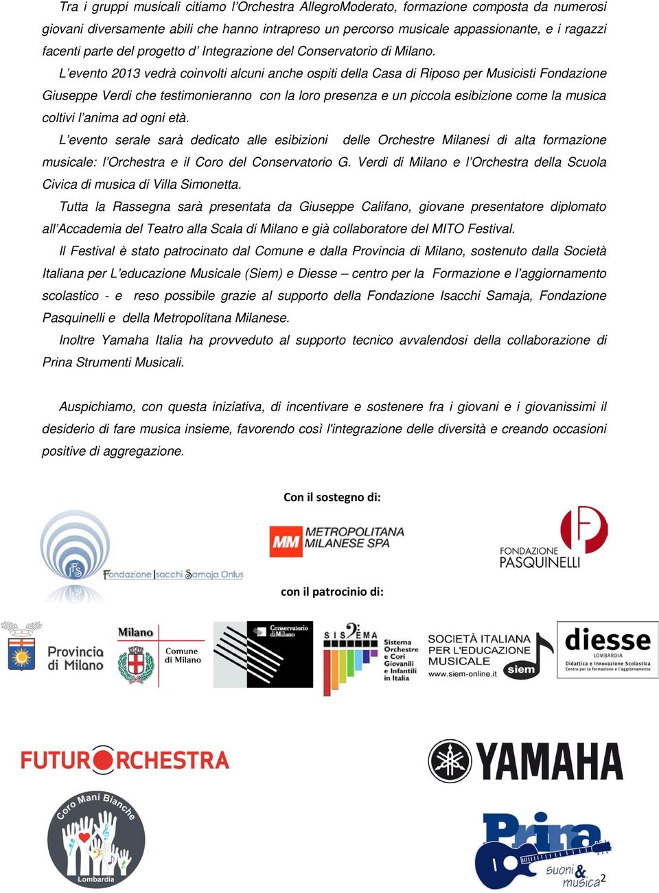 L evento 2013 vedrà coinvolti alcuni anche ospiti della Casa di Riposo per Musicisti Fondazione Giuseppe Verdi che testimonieranno con la loro presenza e un piccola esibizione come la musica coltivi