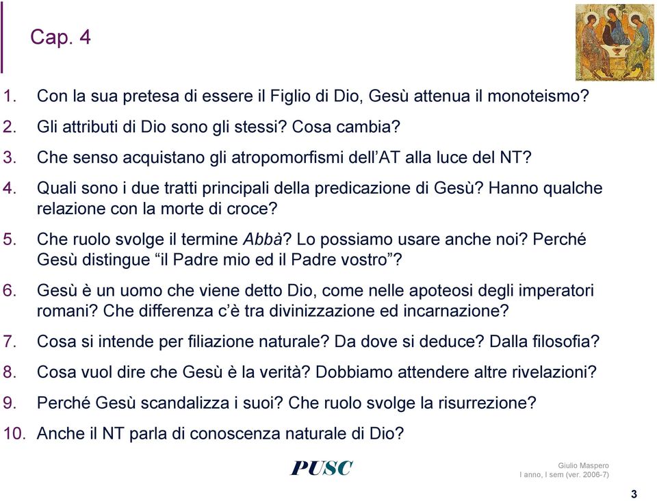 Che ruolo svolge il termine Abbà? Lo possiamo usare anche noi? Perché Gesù distingue il Padre mio ed il Padre vostro? 6.