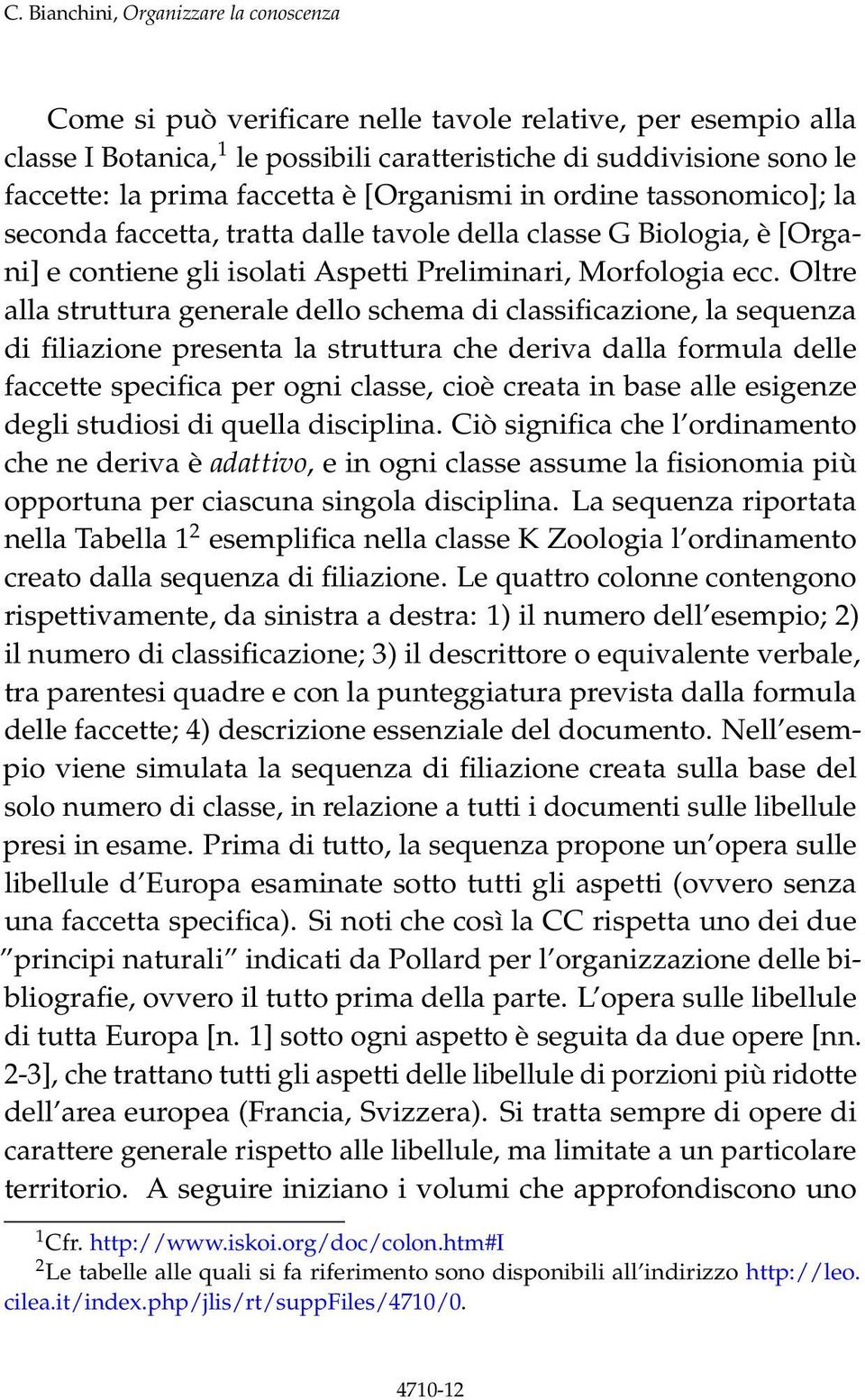 Oltre alla struttura generale dello schema di classificazione, la sequenza di filiazione presenta la struttura che deriva dalla formula delle faccette specifica per ogni classe, cioè creata in base