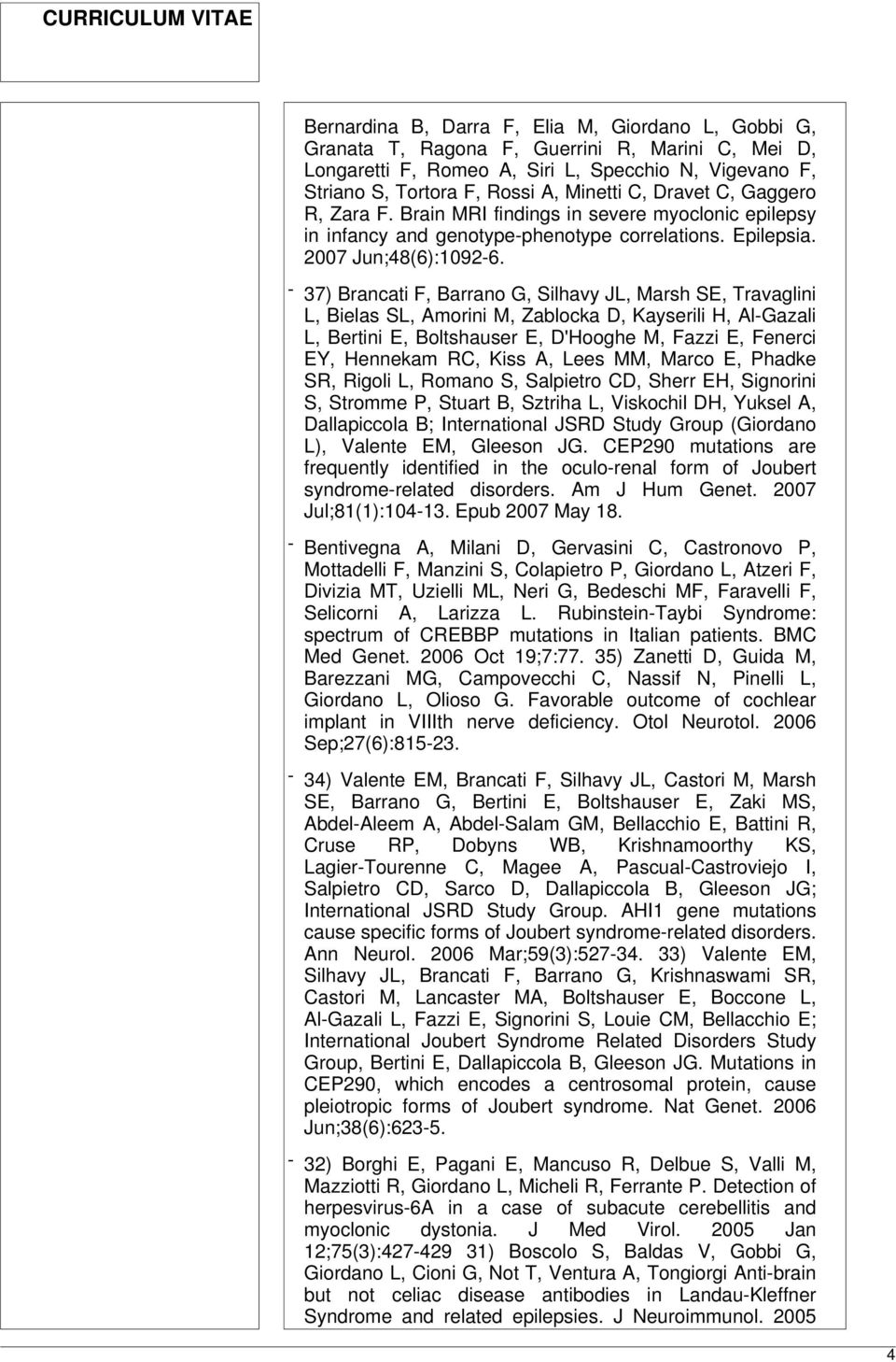 - 37) Brancati F, Barrano G, Silhavy JL, Marsh SE, Travaglini L, Bielas SL, Amorini M, Zablocka D, Kayserili H, Al-Gazali L, Bertini E, Boltshauser E, D'Hooghe M, Fazzi E, Fenerci EY, Hennekam RC,