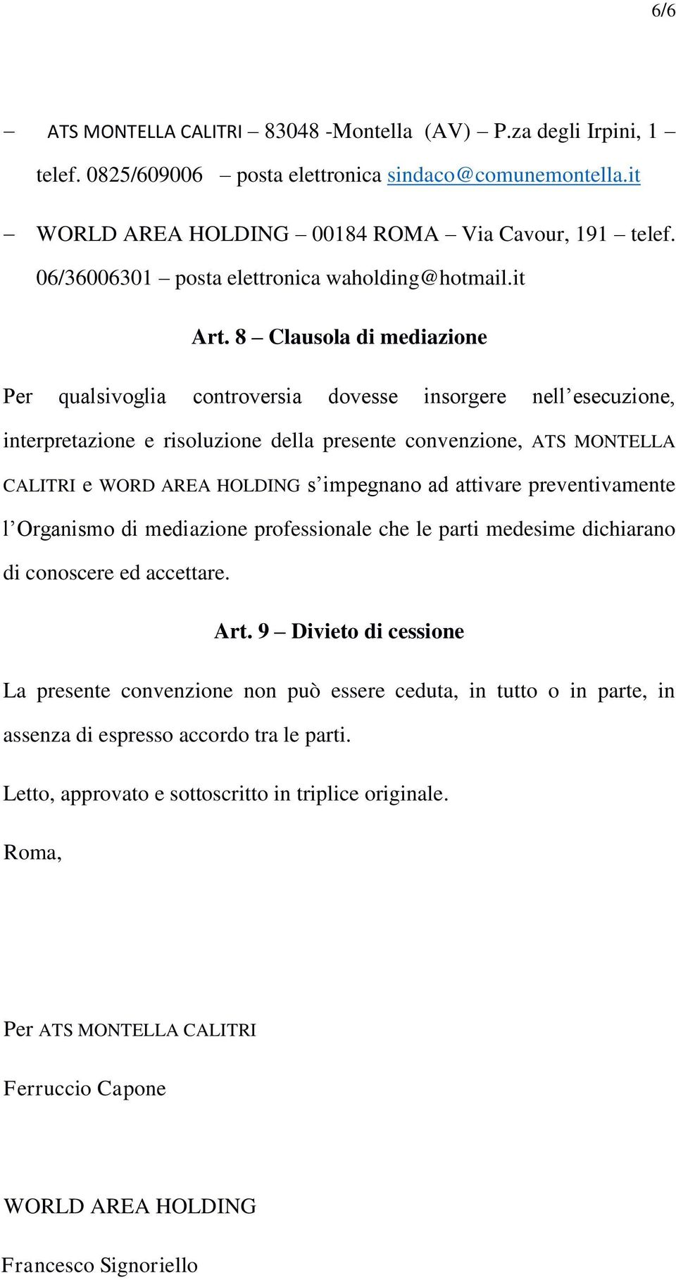 8 Clausola di mediazione Per qualsivoglia controversia dovesse insorgere nell esecuzione, interpretazione e risoluzione della presente convenzione, ATS MONTELLA CALITRI e WORD AREA HOLDING s