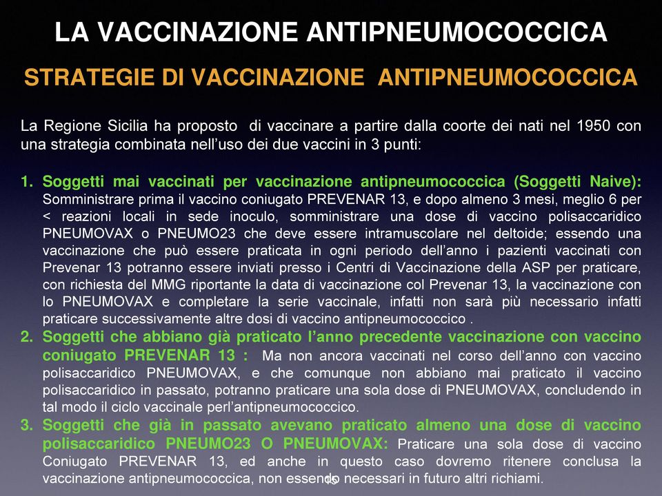 Soggetti mai vaccinati per vaccinazione antipneumococcica (Soggetti Naive): Somministrare prima il vaccino coniugato PREVENAR 13, e dopo almeno 3 mesi, meglio 6 per < reazioni locali in sede inoculo,