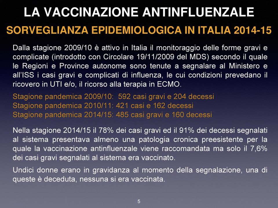 ECMO. Stagione pandemica 2009/10: 592 casi gravi e 204 decessi Stagione pandemica 2010/11: 421 casi e 162 decessi Stagione pandemica 2014/15: 485 casi gravi e 160 decessi Nella stagione 2014/15 il