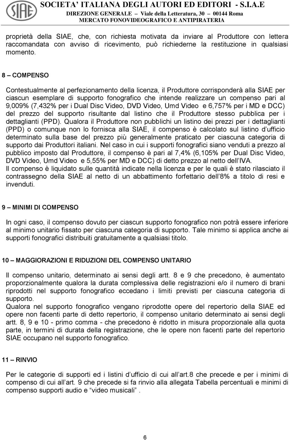 (7,432% per i Dual Disc Video, DVD Video, Umd Video e 6,757% per i MD e DCC) del prezzo del supporto risultante dal listino che il Produttore stesso pubblica per i dettaglianti (PPD).