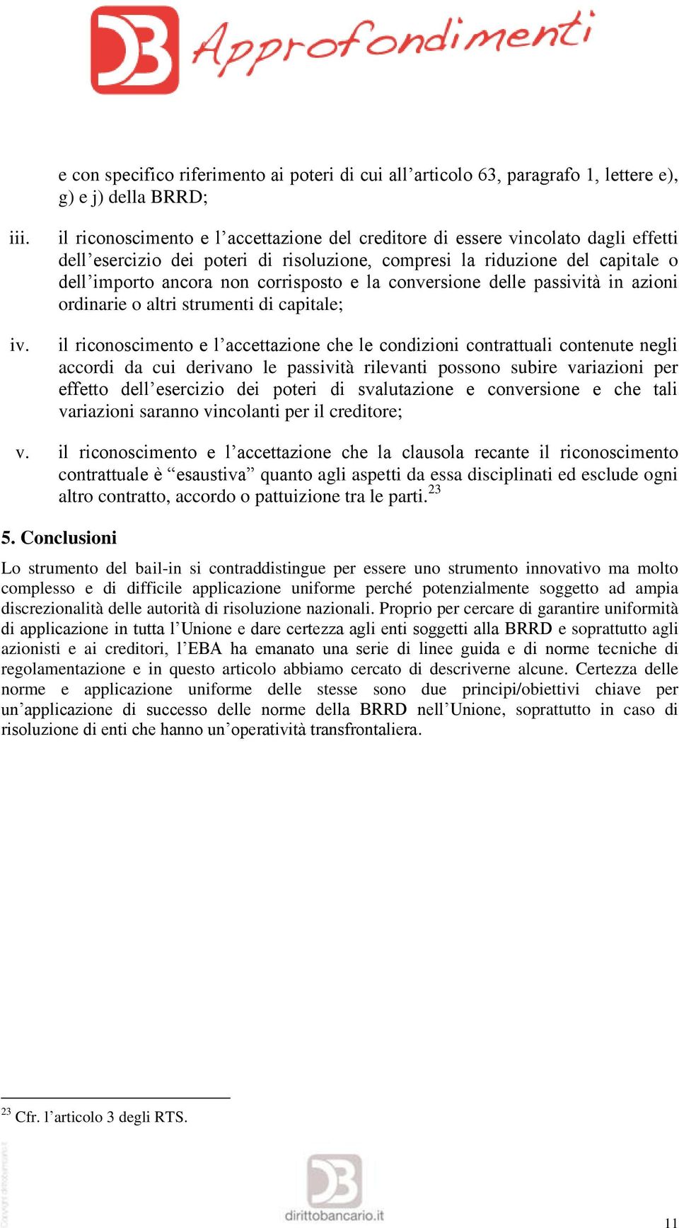 la conversione delle passività in azioni ordinarie o altri strumenti di capitale; il riconoscimento e l accettazione che le condizioni contrattuali contenute negli accordi da cui derivano le