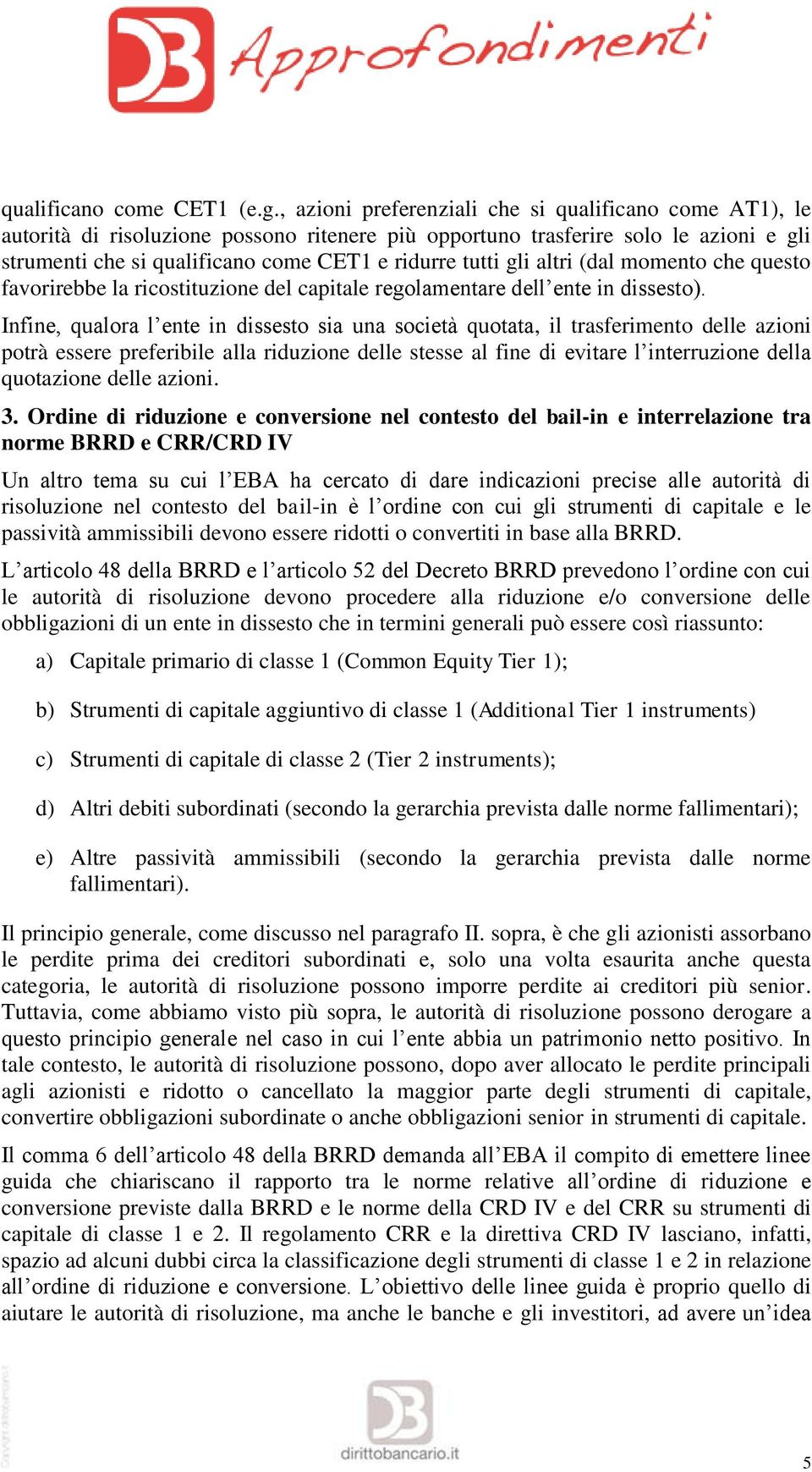 gli altri (dal momento che questo favorirebbe la ricostituzione del capitale regolamentare dell ente in dissesto).