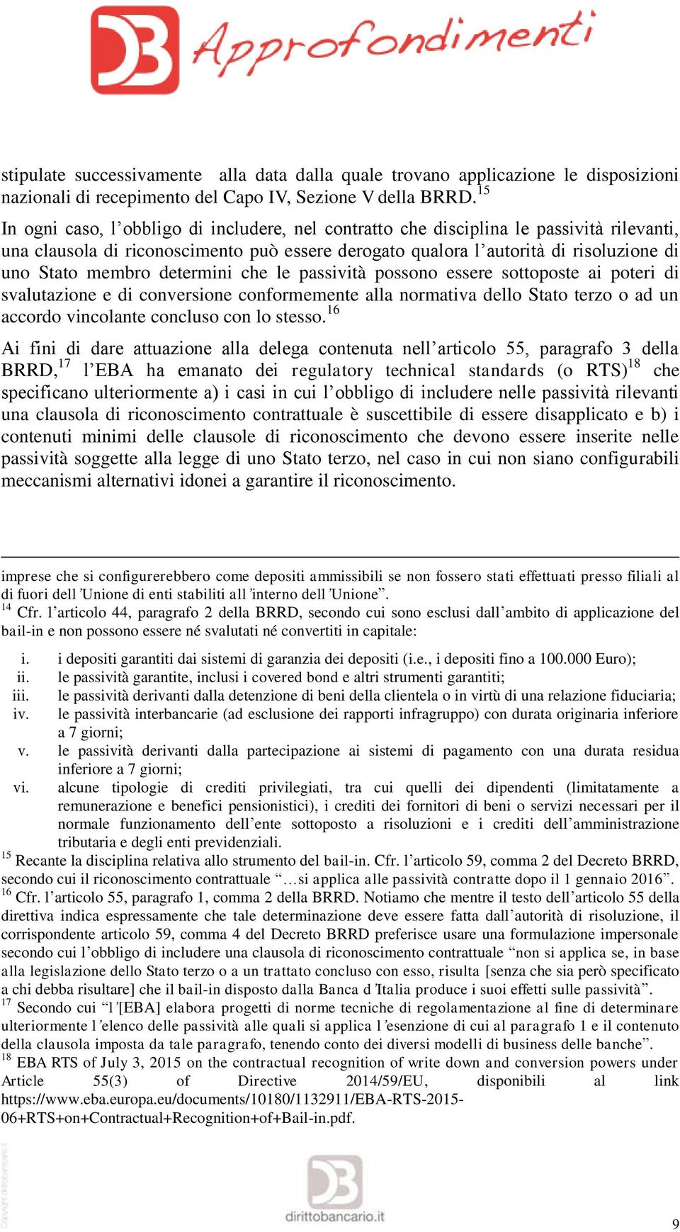 determini che le passività possono essere sottoposte ai poteri di svalutazione e di conversione conformemente alla normativa dello Stato terzo o ad un accordo vincolante concluso con lo stesso.