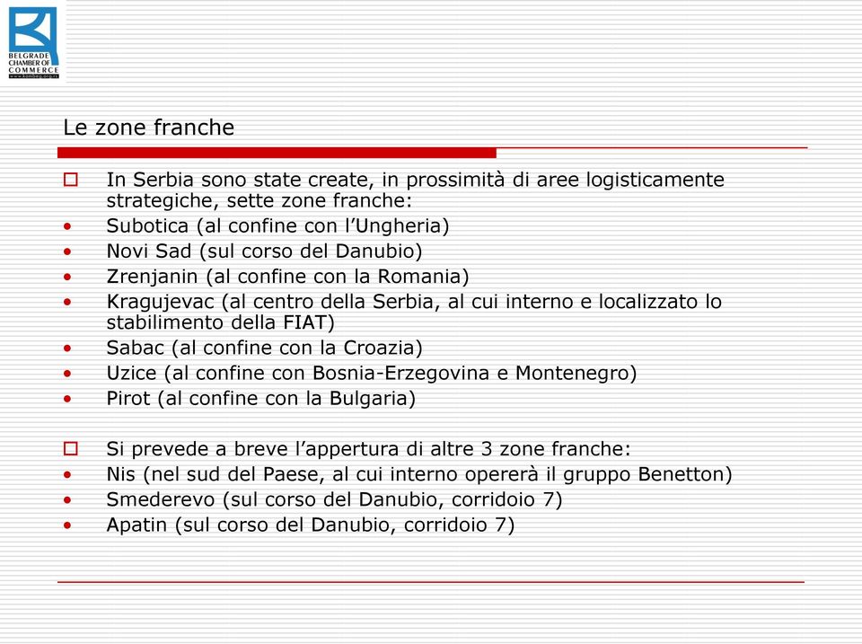 (al confine con la Croazia) Uzice (al confine con Bosnia-Erzegovina e Montenegro) Pirot (al confine con la Bulgaria) Si prevede a breve l appertura di altre 3