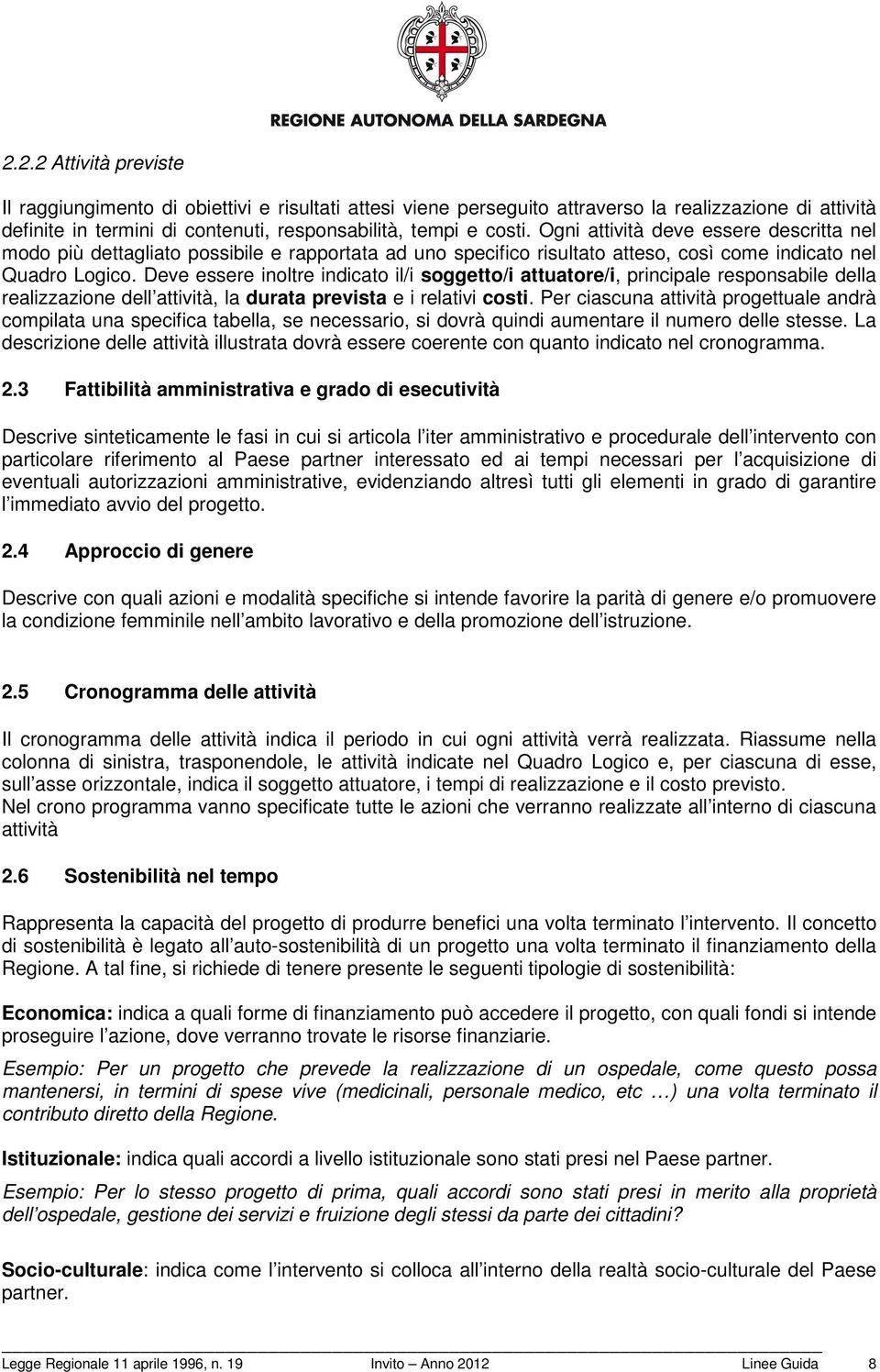 Deve essere inoltre indicato il/i soggetto/i attuatore/i, principale responsabile della realizzazione dell attività, la durata prevista e i relativi costi.