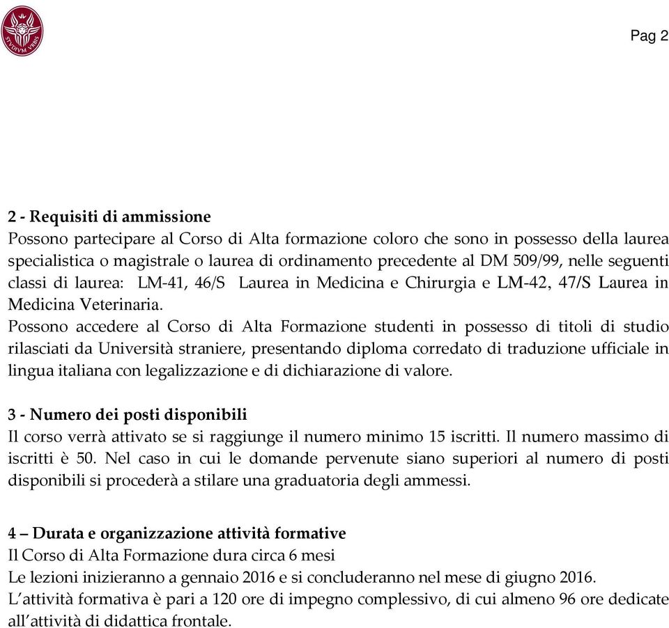 Possono accedere al Corso di Alta Formazione studenti in possesso di titoli di studio rilasciati da Università straniere, presentando diploma corredato di traduzione ufficiale in lingua italiana con