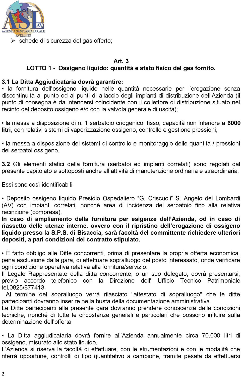 1 La Ditta Aggiudicataria dovrà garantire: la fornitura dell ossigeno liquido nelle quantità necessarie per l erogazione senza discontinuità al punto od ai punti di allaccio degli impianti di