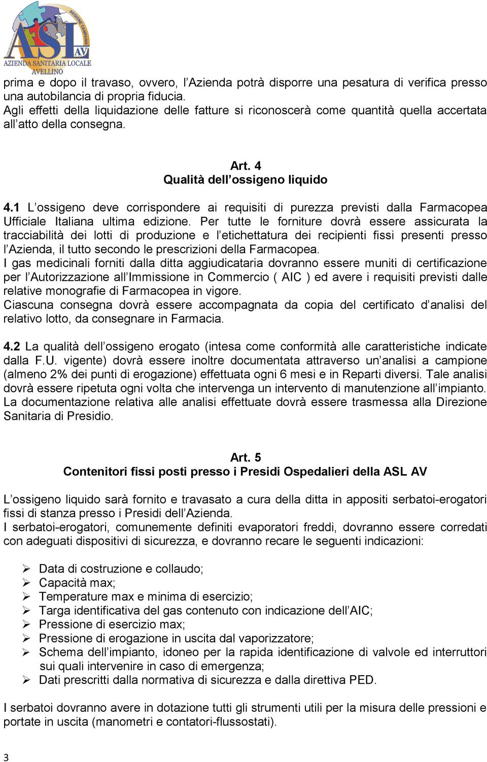 1 L ossigeno deve corrispondere ai requisiti di purezza previsti dalla Farmacopea Ufficiale Italiana ultima edizione.
