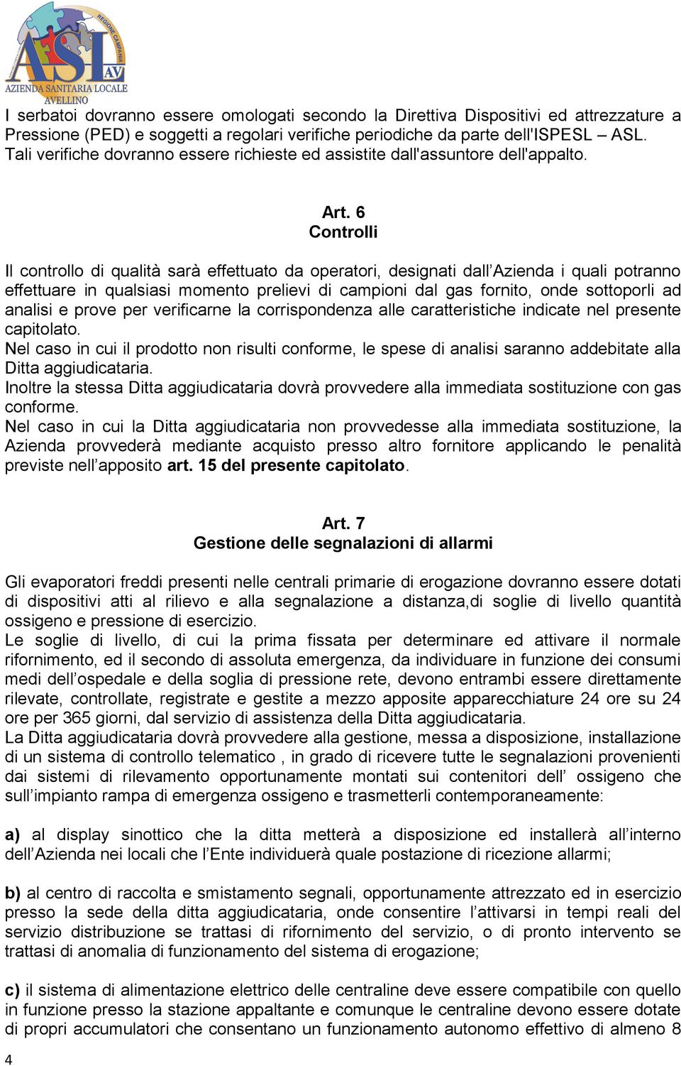 6 Controlli Il controllo di qualità sarà effettuato da operatori, designati dall Azienda i quali potranno effettuare in qualsiasi momento prelievi di campioni dal gas fornito, onde sottoporli ad