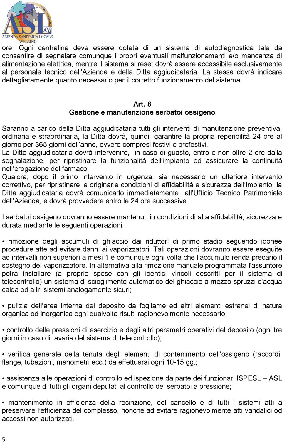 La stessa dovrà indicare dettagliatamente quanto necessario per il corretto funzionamento del sistema. Art.