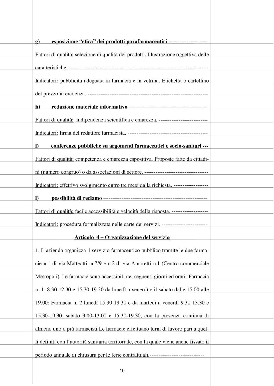 ------------------------------------------------------------------ h) redazione materiale informativo ------------------------------------------- Fattori di qualità: indipendenza scientifica e