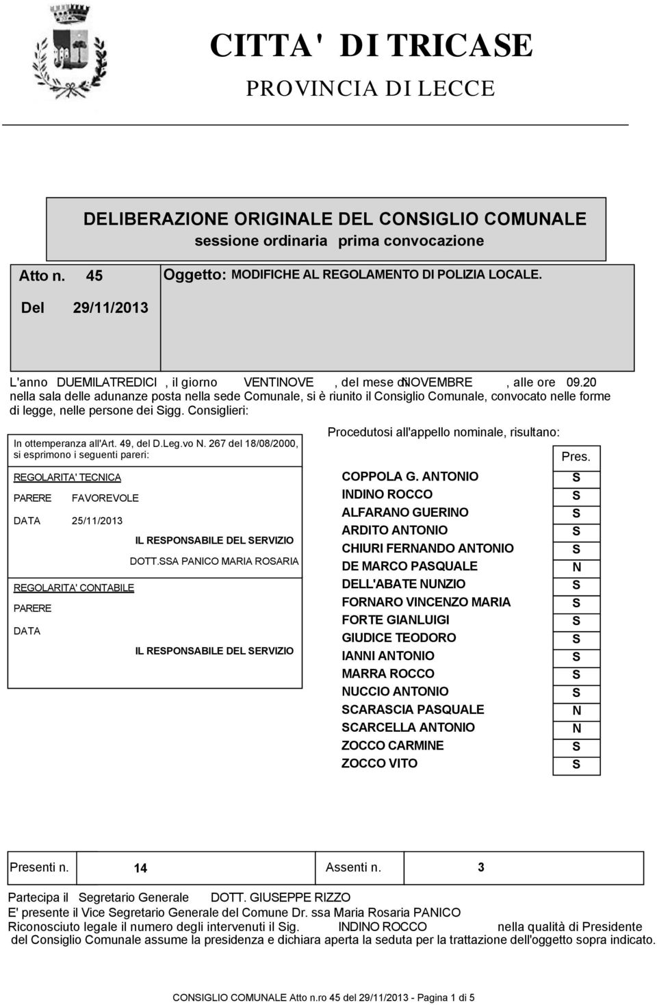 20 nella sala delle adunanze posta nella sede Comunale, si è riunito il Consiglio Comunale, convocato nelle forme di legge, nelle persone dei igg. Consiglieri: In ottemperanza all'art. 49, del D.Leg.