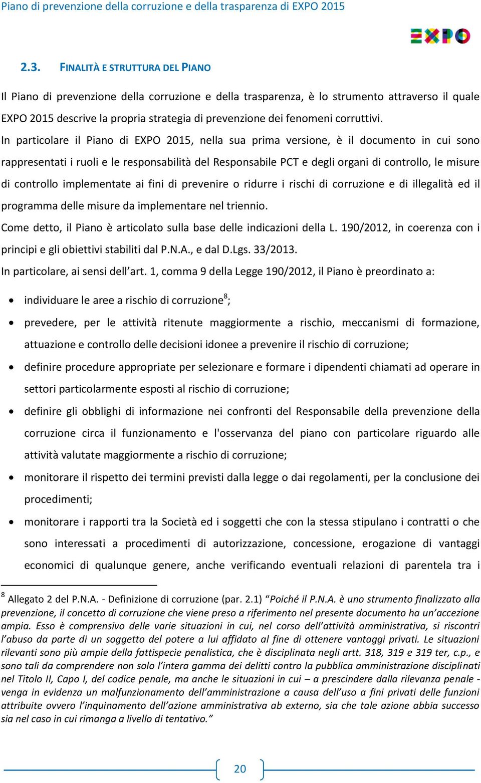 In particolare il Piano di EXPO 2015, nella sua prima versione, è il documento in cui sono rappresentati i ruoli e le responsabilità del Responsabile PCT e degli organi di controllo, le misure di