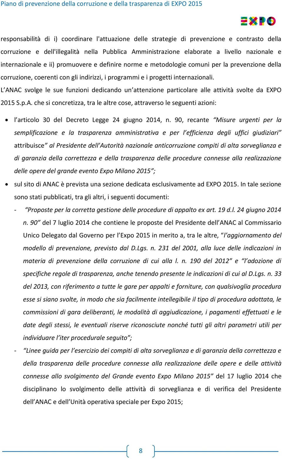 L ANAC svolge le sue funzioni dedicando un attenzione particolare alle attività svolte da EXPO 2015 S.p.A. che si concretizza, tra le altre cose, attraverso le seguenti azioni: l articolo 30 del Decreto Legge 24 giugno 2014, n.