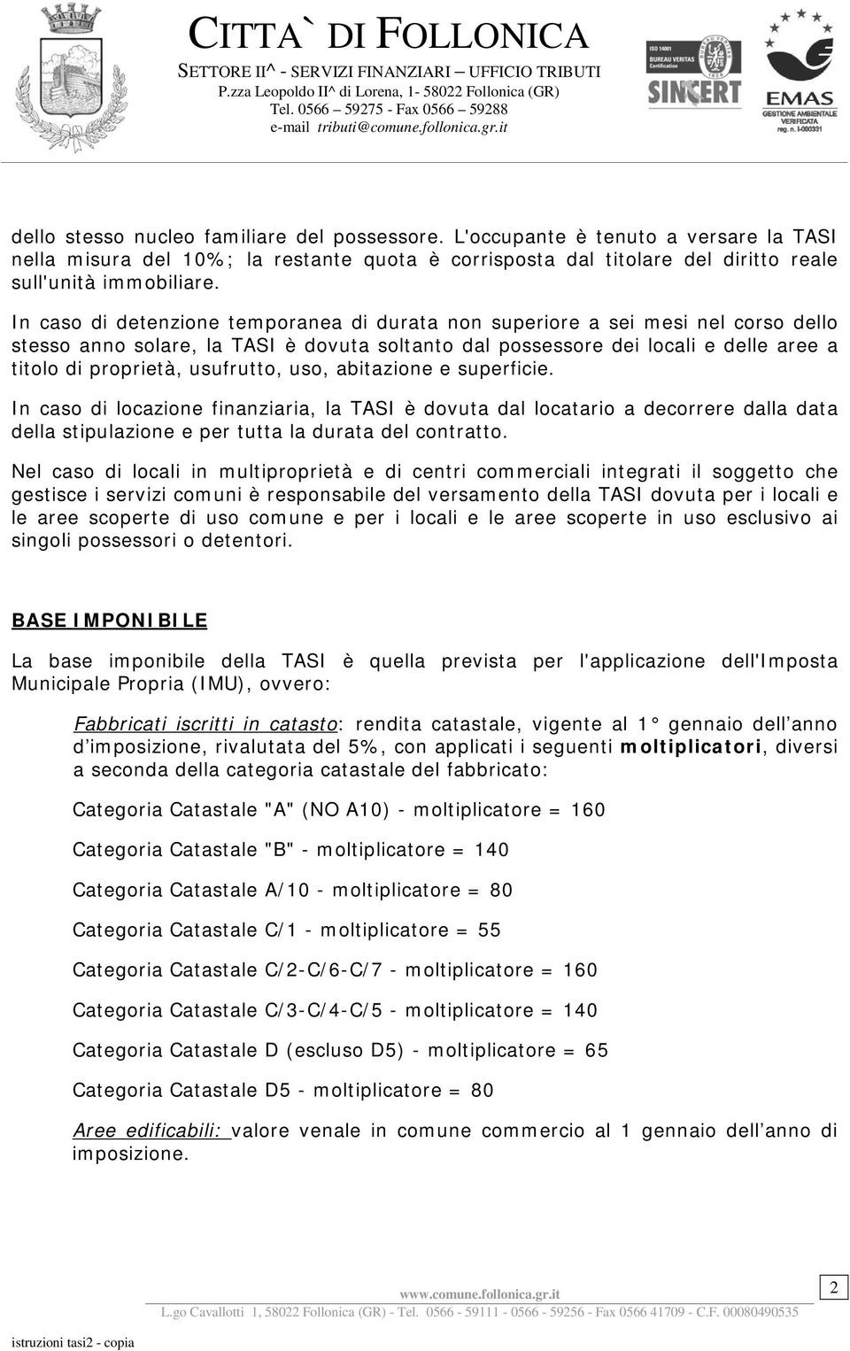 usufrutto, uso, abitazione e superficie. In caso di locazione finanziaria, la TASI è dovuta dal locatario a decorrere dalla data della stipulazione e per tutta la durata del contratto.