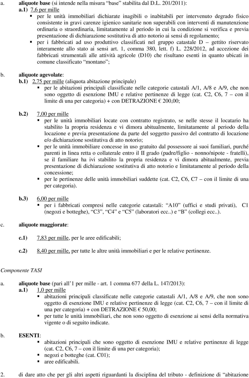 manutenzione ordinaria o straordinaria, limitatamente al periodo in cui la condizione si verifica e previa presentazione di dichiarazione sostitutiva di atto notorio ai sensi di regolamento; per i