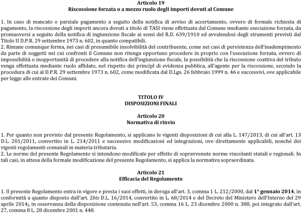 effettuata dal Comune mediante esecuzione forzata, da promuoversi a seguito della notifica di ingiunzione fiscale ai sensi del R.D. 639/1910 ed avvalendosi degli strumenti previsti dal Titolo II D.P.