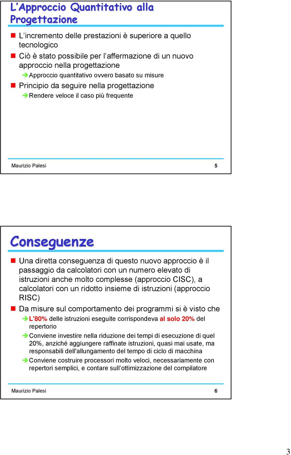 approccio è il passaggio da calcolatori con un numero elevato di istruzioni anche molto complesse (approccio CISC), a calcolatori con un ridotto insieme di istruzioni (approccio RISC) Da misure sul