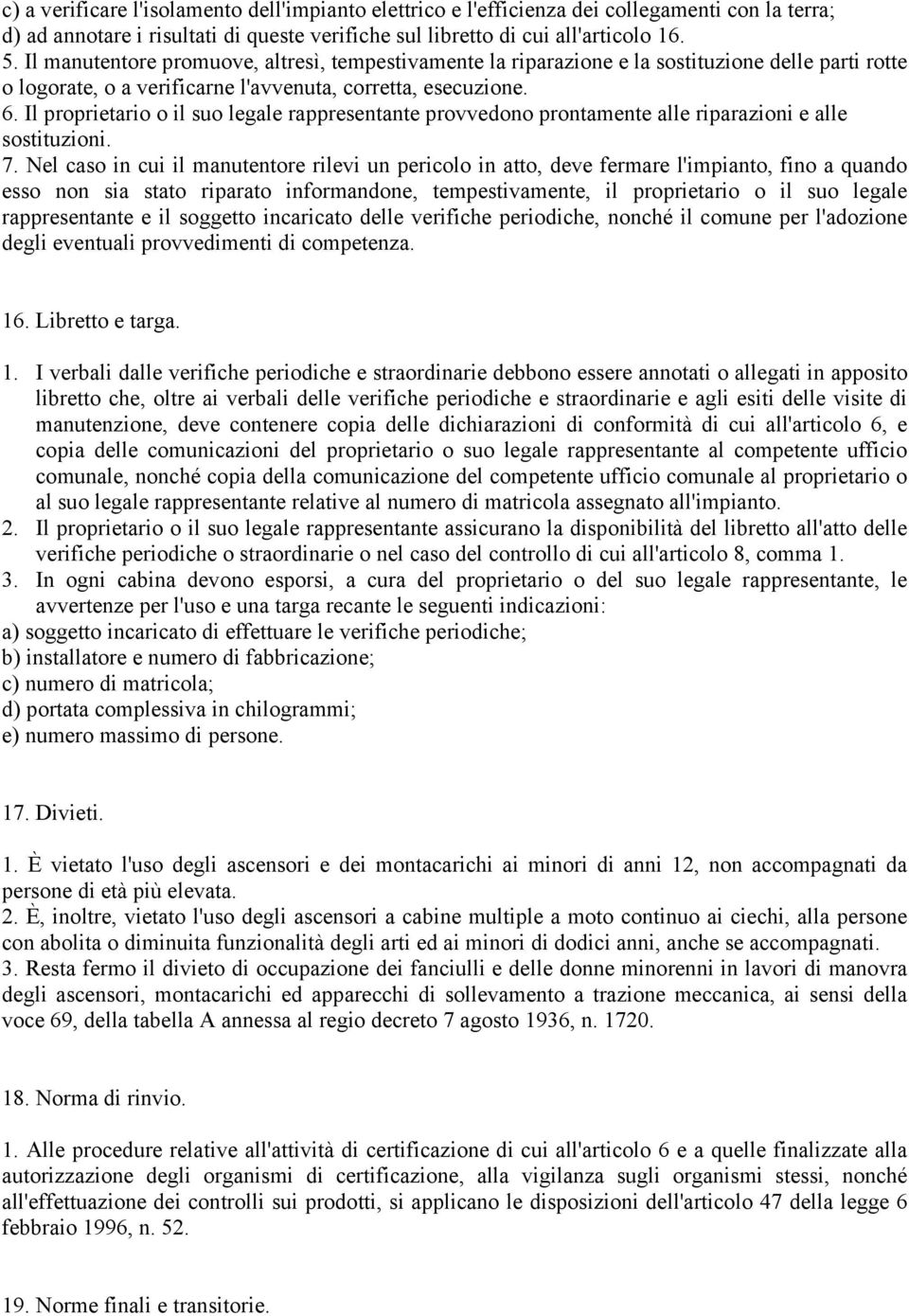 Il proprietario o il suo legale rappresentante provvedono prontamente alle riparazioni e alle sostituzioni. 7.