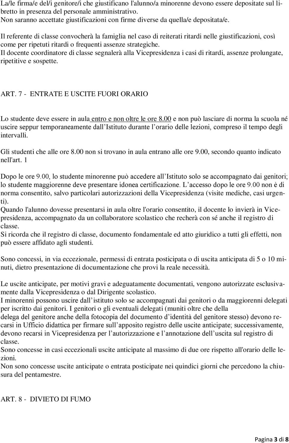 Il referente di classe convocherà la famiglia nel caso di reiterati ritardi nelle giustificazioni, così come per ripetuti ritardi o frequenti assenze strategiche.