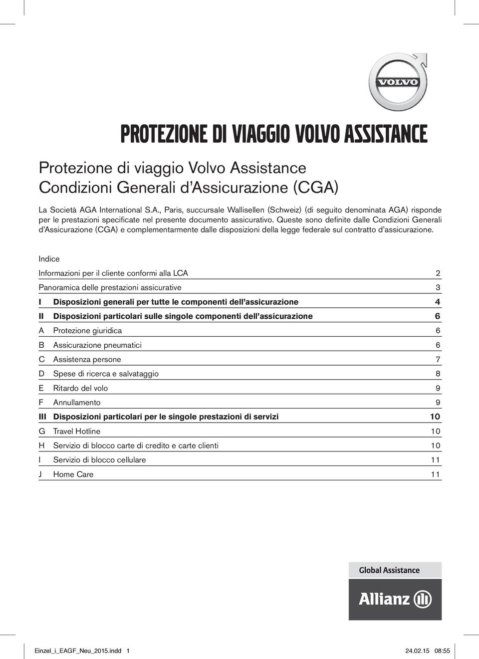 Indice Informazioni per il cliente conformi alla LCA 2 Panoramica delle prestazioni assicurative 3 I Disposizioni generali per tutte le componenti dell assicurazione 4 II Disposizioni particolari