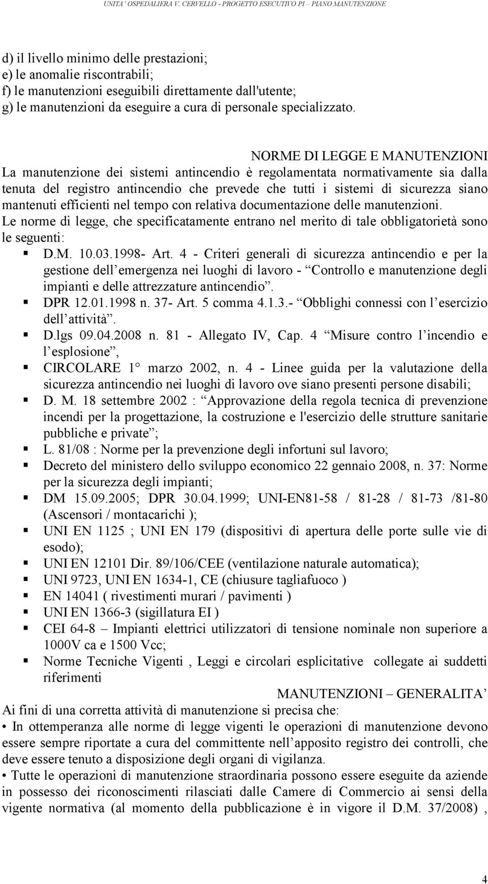 mantenuti efficienti nel tempo con relativa documentazione delle manutenzioni. Le norme di legge, che specificatamente entrano nel merito di tale obbligatorietà sono le seguenti: D.M. 10.03.1998- Art.