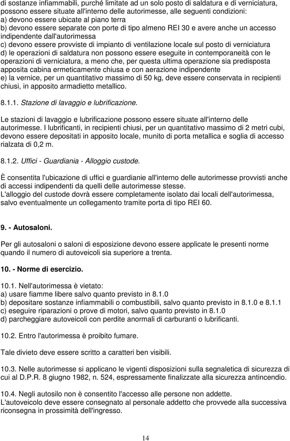 verniciatura d) le operazioni di saldatura non possono essere eseguite in contemporaneità con le operazioni di verniciatura, a meno che, per questa ultima operazione sia predisposta apposita cabina