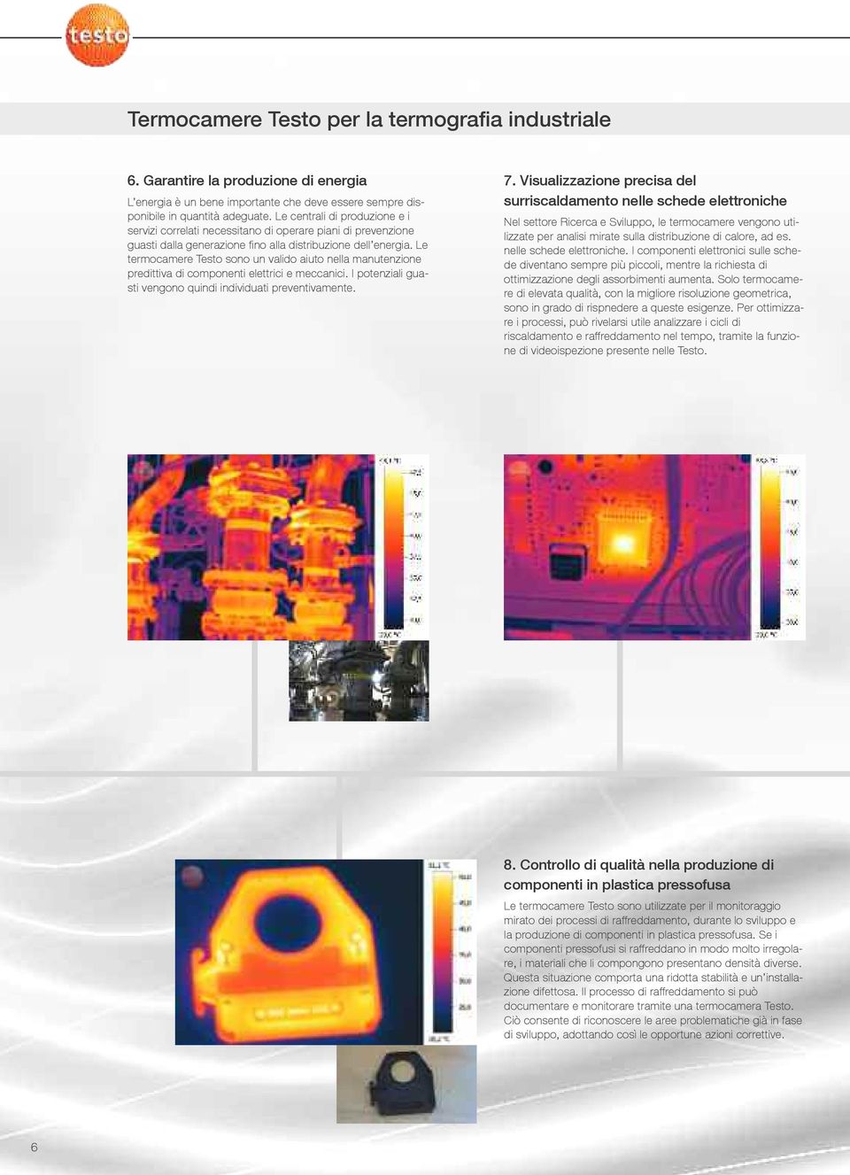 Le termocamere Testo sono un valido aiuto nella manutenzione predittiva di componenti elettrici e meccanici. I potenziali guasti vengono quindi individuati preventivamente. 7.