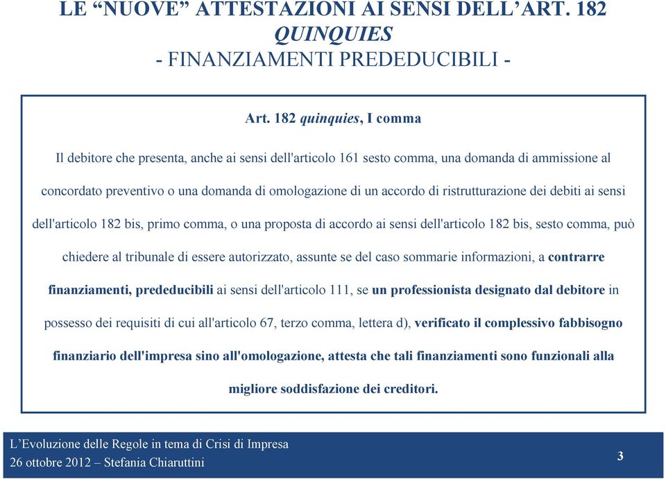 ristrutturazione dei debiti ai sensi dell'articolo 182 bis, primo comma, o una proposta di accordo ai sensi dell'articolo 182 bis, sesto comma, può chiedere al tribunale di essere autorizzato,