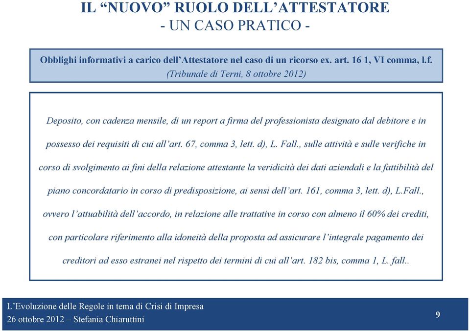(Tribunale di Terni, 8 ottobre 2012) Deposito, con cadenza mensile, di un report a firma del professionista designato dal debitore e in possesso dei requisiti di cui all art. 67, comma 3, lett. d), L.