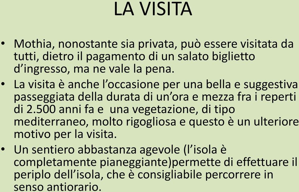 500 anni fa e una vegetazione, di tipo mediterraneo, molto rigogliosa e questo è un ulteriore motivo per la visita.