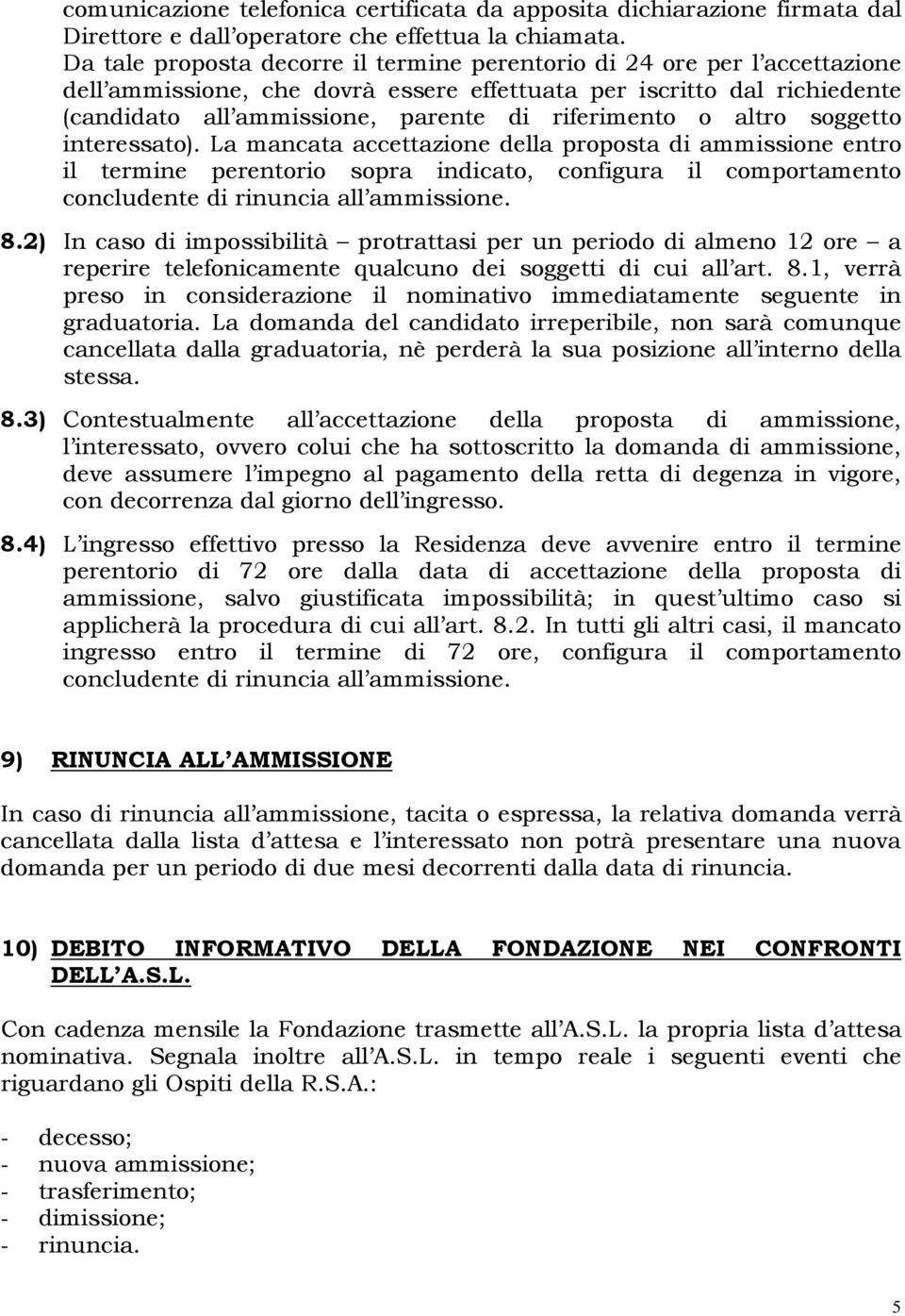 o altro soggetto interessato). La mancata accettazione della proposta di ammissione entro il termine perentorio sopra indicato, configura il comportamento concludente di rinuncia all ammissione. 8.