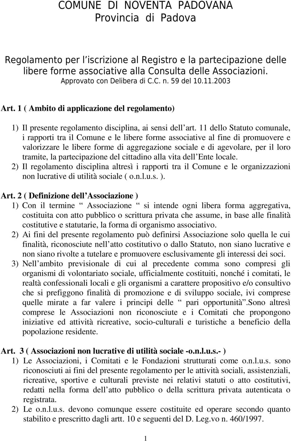 11 dello Statuto comunale, i rapporti tra il Comune e le libere forme associative al fine di promuovere e valorizzare le libere forme di aggregazione sociale e di agevolare, per il loro tramite, la