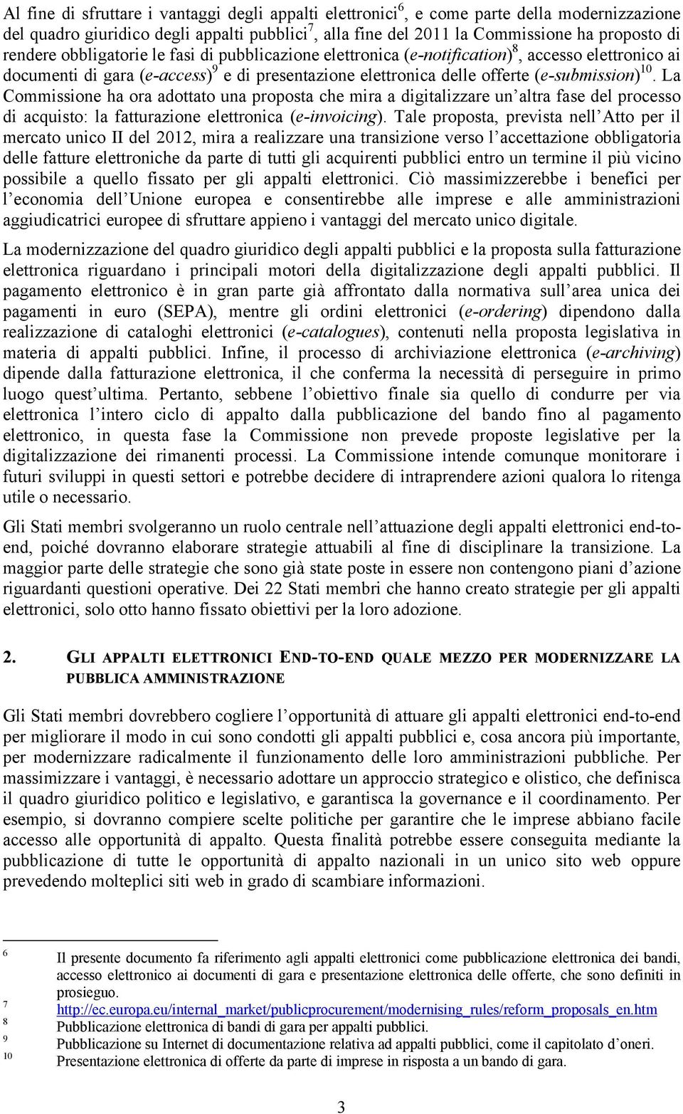 La Commissione ha ora adottato una proposta che mira a digitalizzare un altra fase del processo di acquisto: la fatturazione elettronica (e-invoicing).