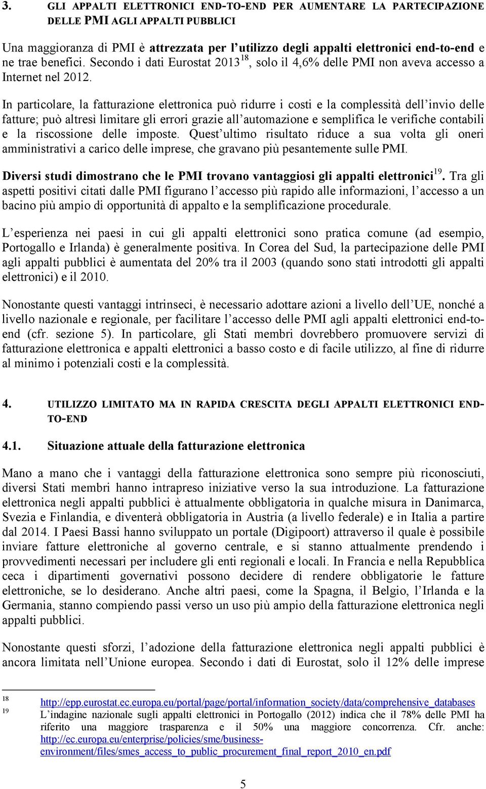 In particolare, la fatturazione elettronica può ridurre i costi e la complessità dell invio delle fatture; può altresì limitare gli errori grazie all automazione e semplifica le verifiche contabili e